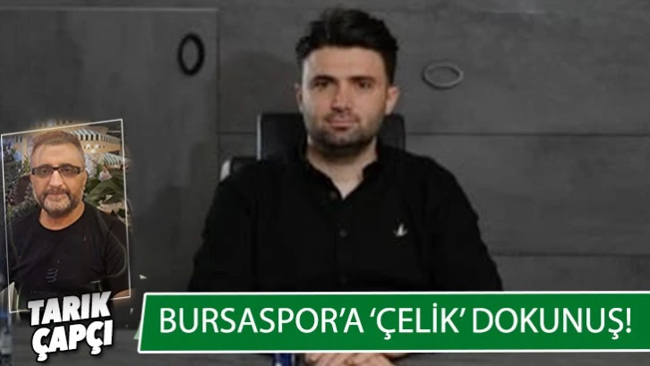 BURSASPOR’A 'ÇELİK' DOKUNUŞ !