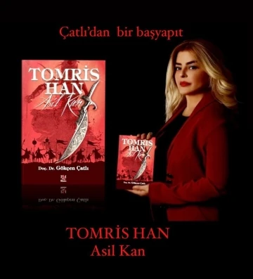 Akademisyen Çatlı, Türklerin ilk kadın hükümdarı ‘Tomris Han’ı yazdı
